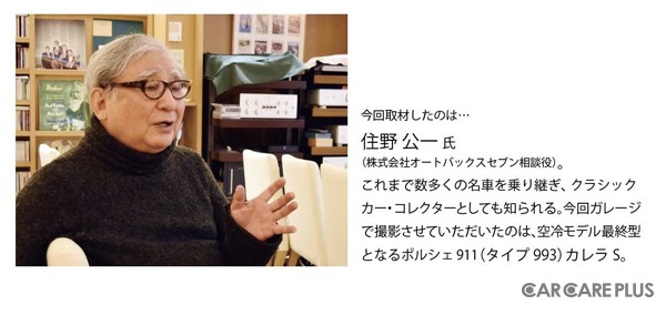 連載「第1回目」は、クラシックカー・コレクター 住野氏に取材</b></p><p>今回取材したのは住野公一氏（株式会社オートバックスセブン相談役）。これまで数多くの名車を乗り継ぎ、クラシックカー・コレクターとしても知られる。今回ガレージで撮影させていただいたのは、空冷モデル最終型となるポルシェ911（タイプ993）カレラS。